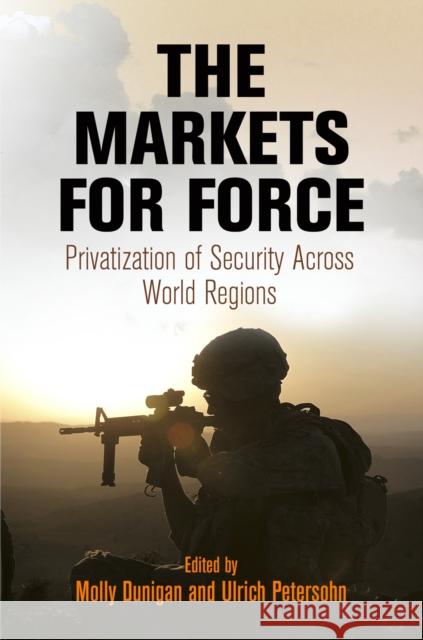 The Markets for Force: Privatization of Security Across World Regions Dunigan, Molly 9780812246865