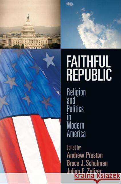 Faithful Republic: Religion and Politics in Modern America Andrew Preston 9780812247022