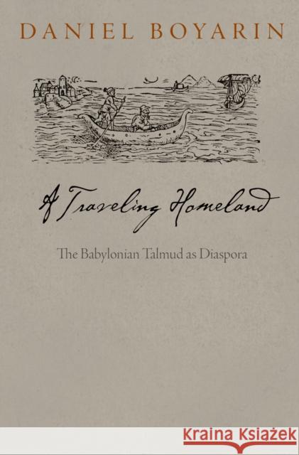 A Traveling Homeland: The Babylonian Talmud as Diaspora Daniel Boyarin 9780812247244 University of Pennsylvania Press
