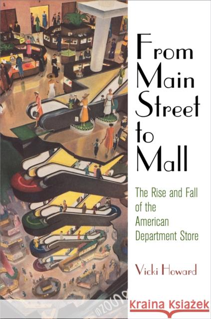 From Main Street to Mall Vicki Howard 9780812247282 University of Pennsylvania Press