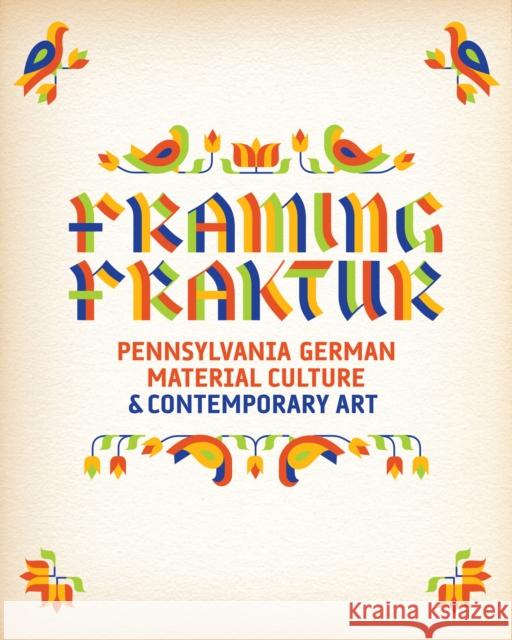 Framing Fraktur: Pennsylvania German Material Culture & Contemporary Art  9780812247459 University of Pennsylvania Press