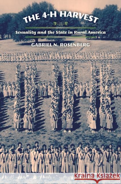 The 4-H Harvest: Sexuality and the State in Rural America Gabriel N. Rosenberg 9780812247534 University of Pennsylvania Press