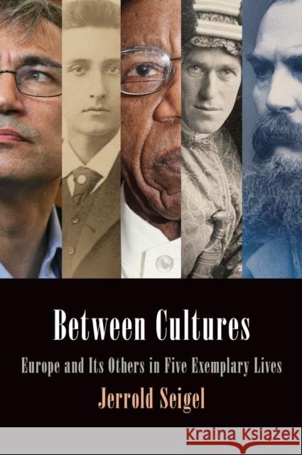 Between Cultures: Europe and Its Others in Five Exemplary Lives Jerrold E. Seigel 9780812247619 University of Pennsylvania Press