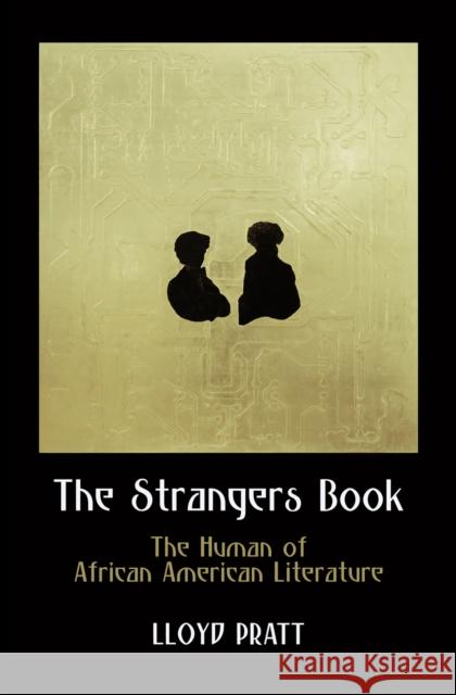 The Strangers Book: The Human of African American Literature Lloyd Pratt 9780812247688 University of Pennsylvania Press