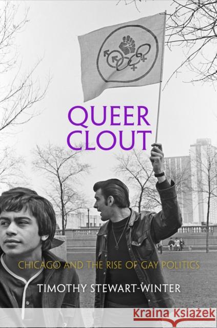 Queer Clout: Chicago and the Rise of Gay Politics Timothy Stewart-Winter   9780812247916 University of Pennsylvania Press