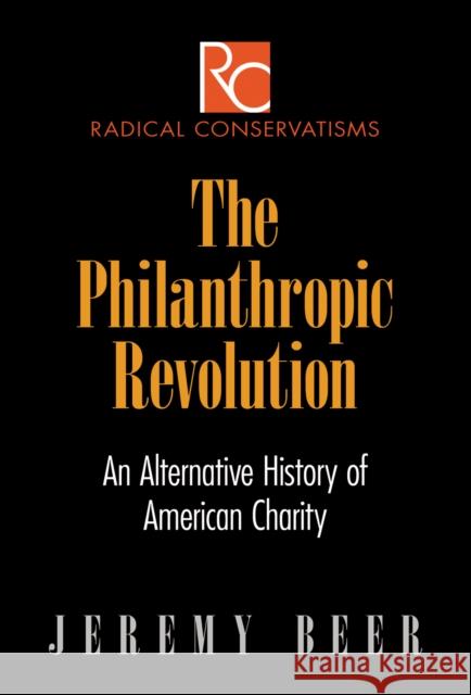 The Philanthropic Revolution: An Alternative History of American Charity Jeremy Beer 9780812247930