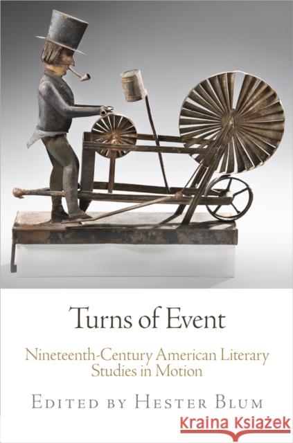 Turns of Event: Nineteenth-Century American Literary Studies in Motion Hester Blum 9780812247985 University of Pennsylvania Press