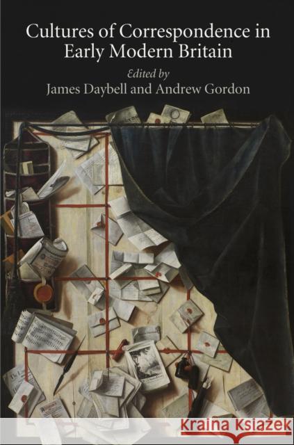 Cultures of Correspondence in Early Modern Britain James Daybell 9780812248258 University of Pennsylvania Press