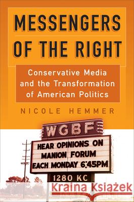 Messengers of the Right: Conservative Media and the Transformation of American Politics Nicole Hemmer 9780812248395 University of Pennsylvania Press