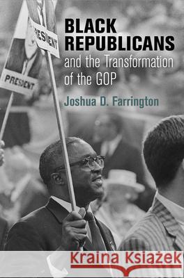 Black Republicans and the Transformation of the GOP Joshua D. Farrington 9780812248524 University of Pennsylvania Press