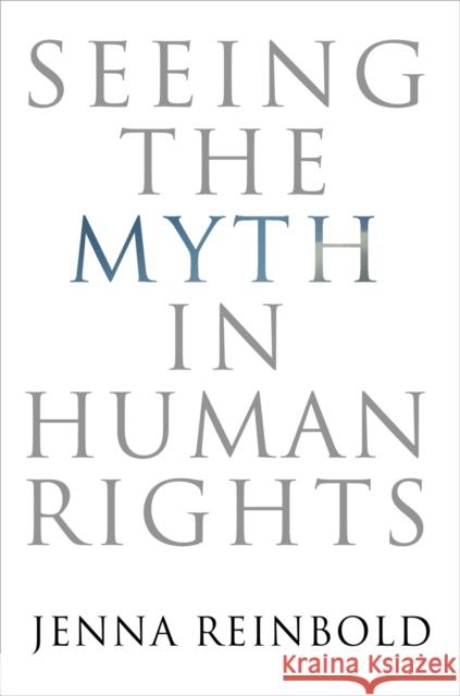 Seeing the Myth in Human Rights Jenna Reinbold 9780812248814 University of Pennsylvania Press