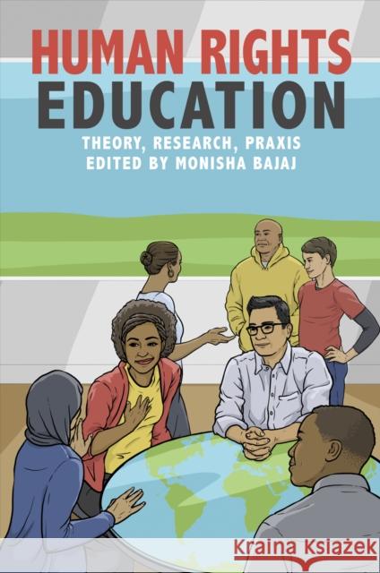 Human Rights Education: Theory, Research, Praxis Monisha Bajaj Nancy Flowers 9780812249026 University of Pennsylvania Press