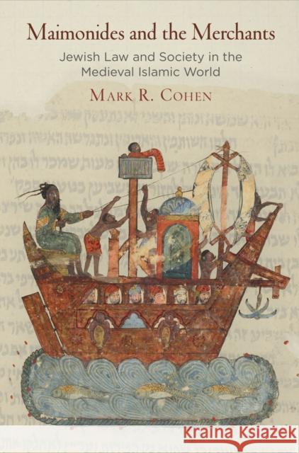 Maimonides and the Merchants: Jewish Law and Society in the Medieval Islamic World Cohen, Mark R. 9780812249149 University of Pennsylvania Press