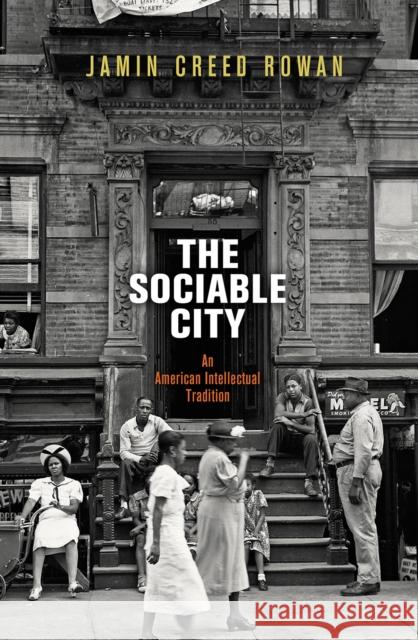 The Sociable City: An American Intellectual Tradition Rowan, Jamin Creed 9780812249293 University of Pennsylvania Press