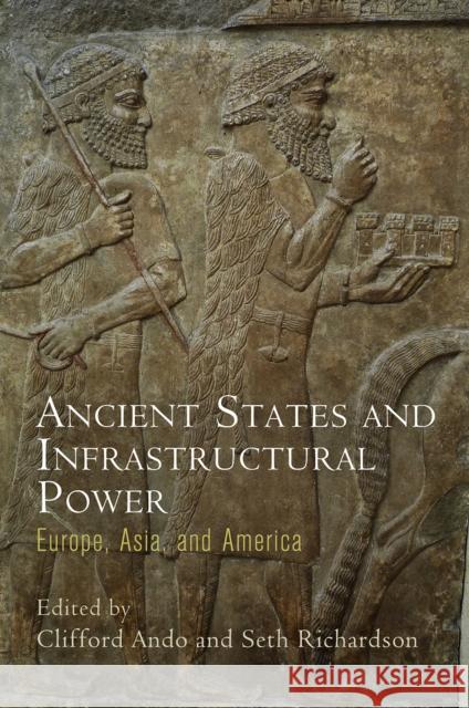 Ancient States and Infrastructural Power: Europe, Asia, and America Ando, Clifford 9780812249316