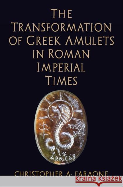 The Transformation of Greek Amulets in Roman Imperial Times Christopher A. Faraone 9780812249354 University of Pennsylvania Press