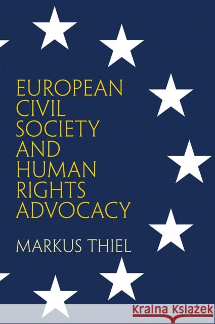 European Civil Society and Human Rights Advocacy Markus Thiel 9780812249361 University of Pennsylvania Press