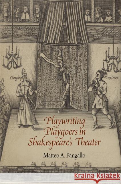 Playwriting Playgoers in Shakespeare's Theater Matteo Pangallo 9780812249415