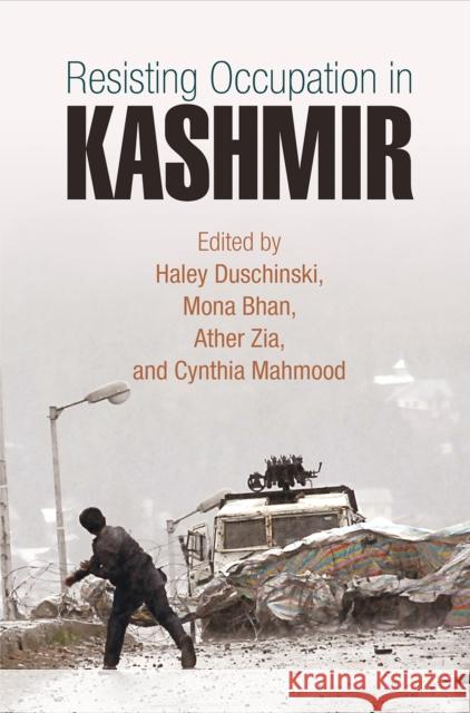 Resisting Occupation in Kashmir Haley Duschinski Mona Bhan Ather Zia 9780812249781 University of Pennsylvania Press