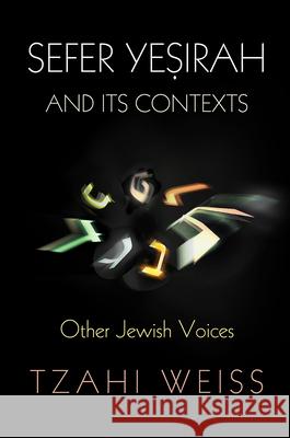 Sefer Yeṣirah and Its Contexts: Other Jewish Voices Weiss, Tzahi 9780812249903 University of Pennsylvania Press