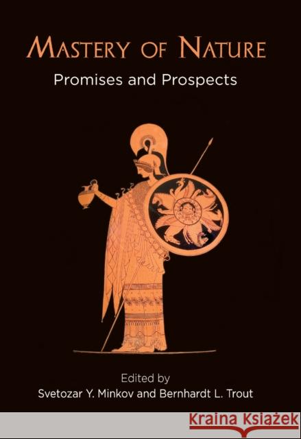Mastery of Nature: Promises and Prospects Bernhardt L. Trout Svetozar Minkov Bernhardt L. Trout 9780812249934 University of Pennsylvania Press