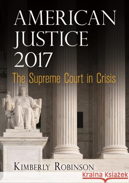 American Justice 2017: The Supreme Court in Crisis Kimberly Robinson 9780812249972 University of Pennsylvania Press