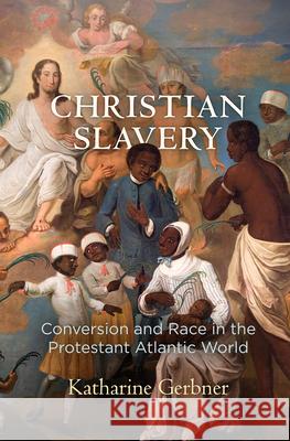 Christian Slavery: Conversion and Race in the Protestant Atlantic World  9780812250015 University of Pennsylvania Press