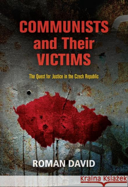 Communists and Their Victims: The Quest for Justice in the Czech Republic Roman David 9780812250145