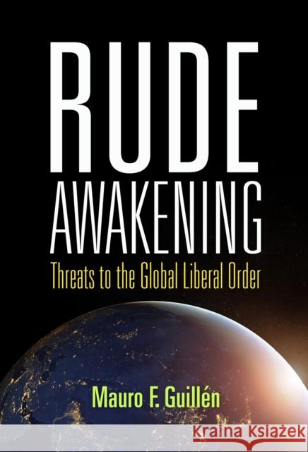 Rude Awakening: Threats to the Global Liberal Order Mauro F. Guillen 9780812250442