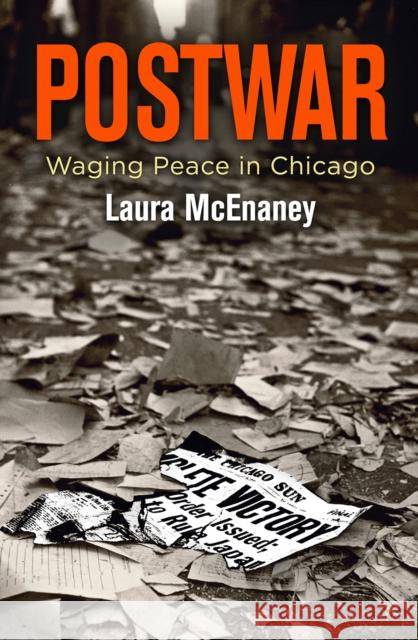 Postwar: Waging Peace in Chicago Laura McEnaney 9780812250558 University of Pennsylvania Press