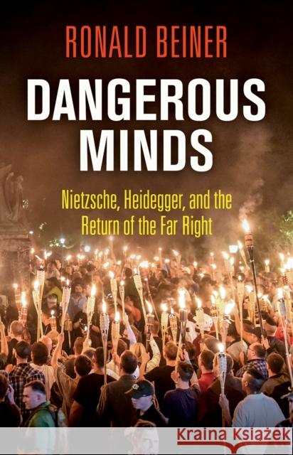 Dangerous Minds: Nietzsche, Heidegger, and the Return of the Far Right Ronald Beiner 9780812250596