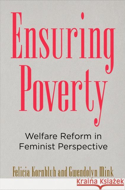 Ensuring Poverty: Welfare Reform in Feminist Perspective Felicia Ann Kornbluh Gwendolyn Mink 9780812250688