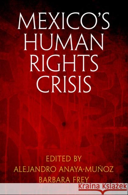 Mexico's Human Rights Crisis Alejandro Anaya-Munoz Barbara Frey 9780812251074 University of Pennsylvania Press