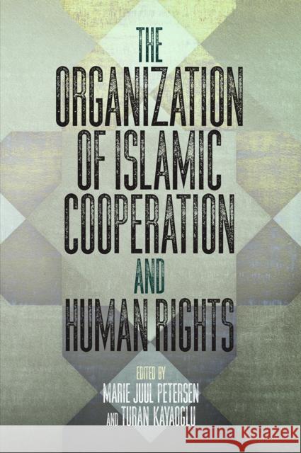 The Organization of Islamic Cooperation and Human Rights Marie Juul Petersen Turan Kayaoglu 9780812251197 University of Pennsylvania Press