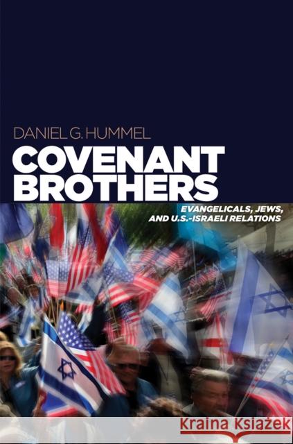Covenant Brothers: Evangelicals, Jews, and U.S.-Israeli Relations Daniel G. Hummel 9780812251401 University of Pennsylvania Press