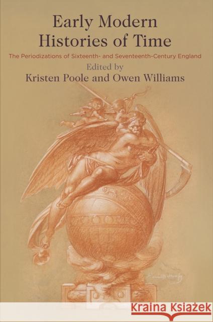 Early Modern Histories of Time: The Periodizations of Sixteenth- And Seventeenth-Century England  9780812251524 University of Pennsylvania Press