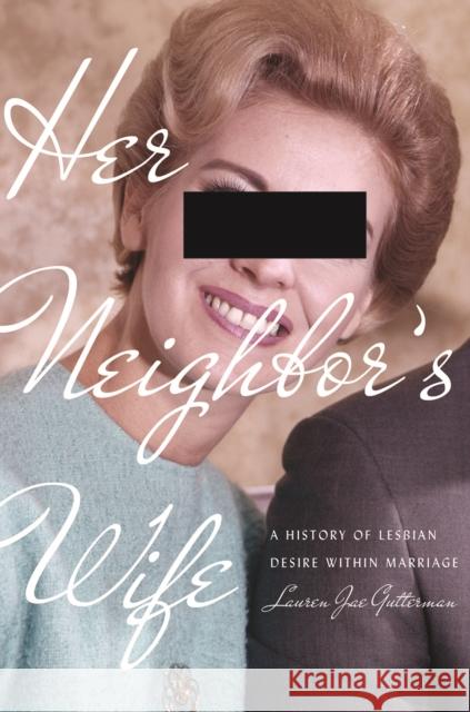 Her Neighbor's Wife: A History of Lesbian Desire Within Marriage  9780812251746 University of Pennsylvania Press