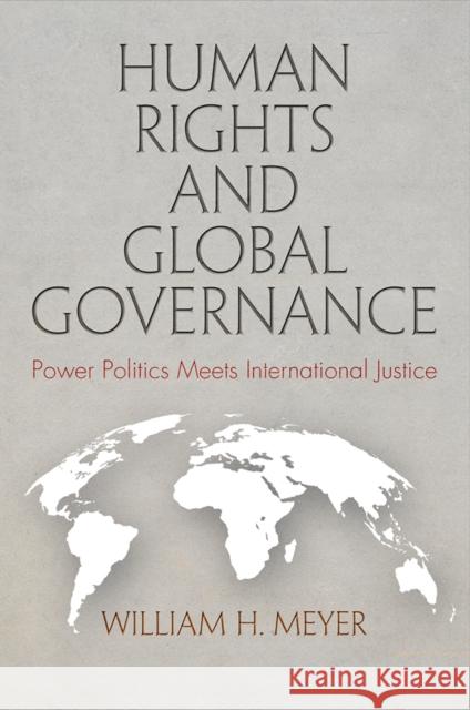 Human Rights and Global Governance: Power Politics Meets International Justice  9780812251760 University of Pennsylvania Press