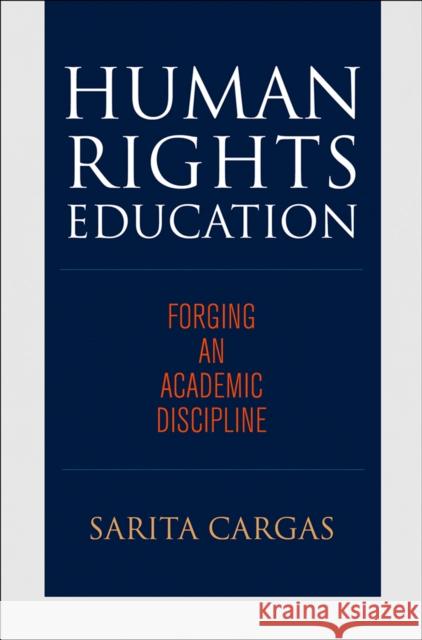 Human Rights Education: Forging an Academic Discipline  9780812251791 University of Pennsylvania Press