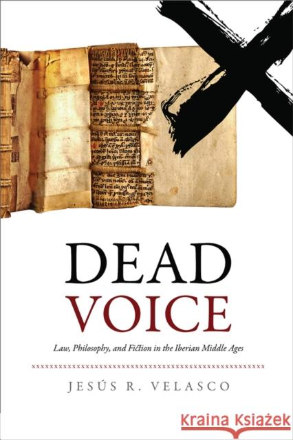 Dead Voice: Law, Philosophy, and Fiction in the Iberian Middle Ages  9780812251869 University of Pennsylvania Press