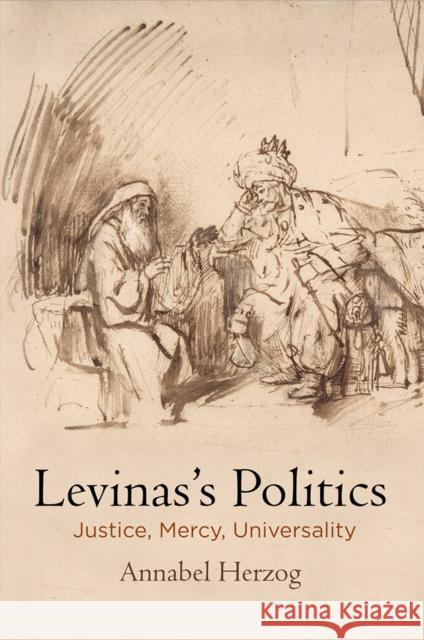 Levinas's Politics: Justice, Mercy, Universality Herzog, Annabel 9780812251975 University of Pennsylvania Press