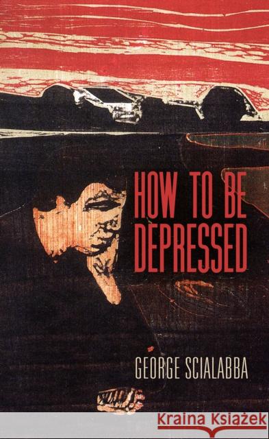 How to Be Depressed George Scialabba 9780812252019 University of Pennsylvania Press