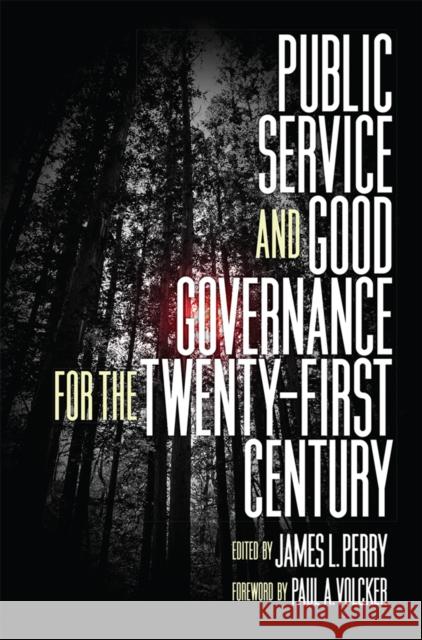 Public Service and Good Governance for the Twenty-First Century James Perry Paul A. Volcker 9780812252040 University of Pennsylvania Press