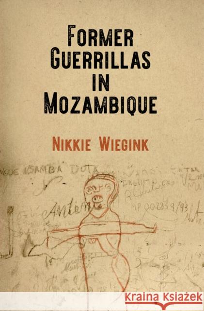Former Guerrillas in Mozambique Nikkie Wiegink 9780812252057 University of Pennsylvania Press