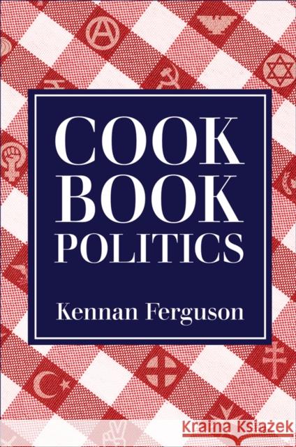 Cookbook Politics Kennan Ferguson 9780812252262 University of Pennsylvania Press