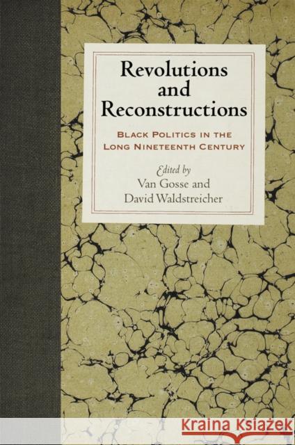 Revolutions and Reconstructions: Black Politics in the Long Nineteenth Century Van Gosse David Waldstreicher 9780812252323 University of Pennsylvania Press