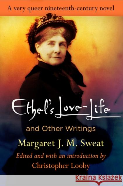 Ethel's Love-Life and Other Writings Sweat, Margaret J. M. 9780812252491 University of Pennsylvania Press