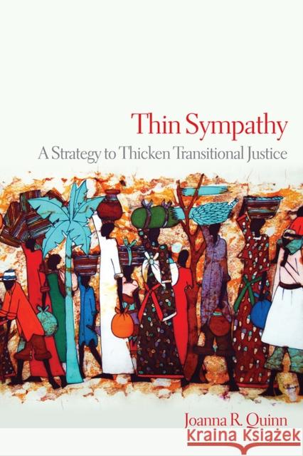 Thin Sympathy: A Strategy to Thicken Transitional Justice Joanna R. Quinn 9780812253160