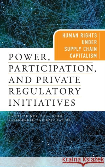 Power, Participation, and Private Regulatory Initiatives: Human Rights Under Supply Chain Capitalism  9780812253214 University of Pennsylvania Press