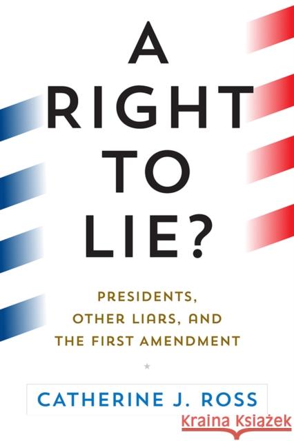 A Right to Lie?: Presidents, Other Liars, and the First Amendment Ross, Catherine J. 9780812253252